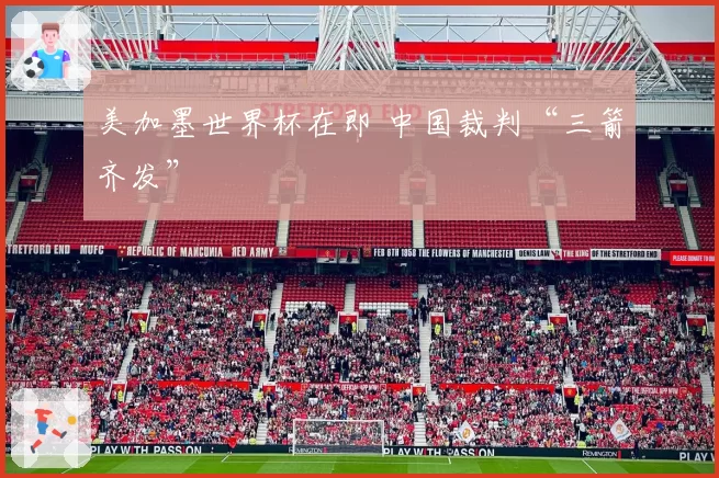 美加墨世界杯在即 中国裁判“三箭齐发”