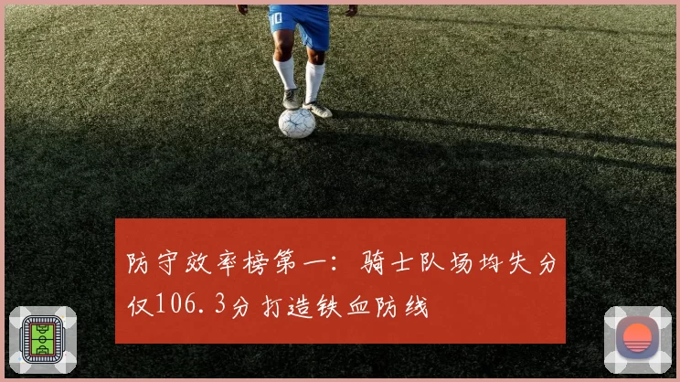 防守效率榜第一：骑士队场均失分仅106.3分打造铁血防线
