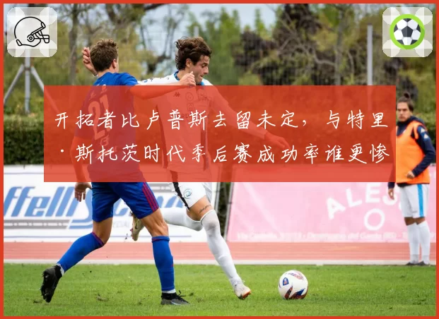 开拓者比卢普斯去留未定，与特里·斯托茨时代季后赛成功率谁更惨淡